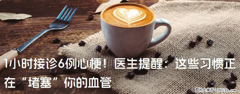 1小时接诊6例心梗！医生提醒：这些习惯正在“堵塞”你的血管 - 廊坊生活资讯 - 廊坊28生活网 lf.28life.com